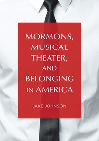 Mormons, Musical Theater, and Belonging in America cover