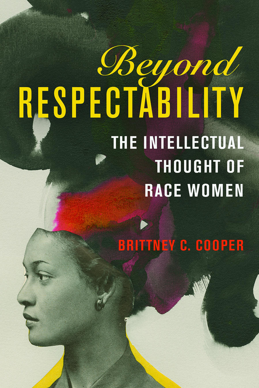 Beyond Respectability
The Intellectual Thought of Race Women
Author: Brittney C. Cooper