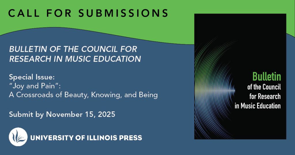Blue and green graphic that reads “Call for Submissions. Bulletin of the Council for Research in Music Education. Special Issue: ‘Joy and Pain’: A Crossroads of Beauty, Knowing, and Being. Submit by November 15, 2025.”