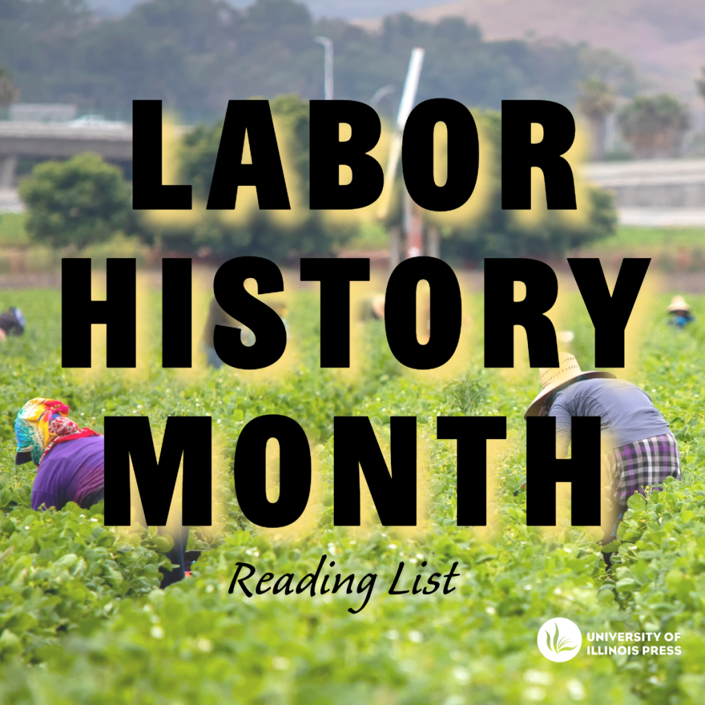 image of field workers with the words "Labor History Month Reading List; University of Illinois Press"