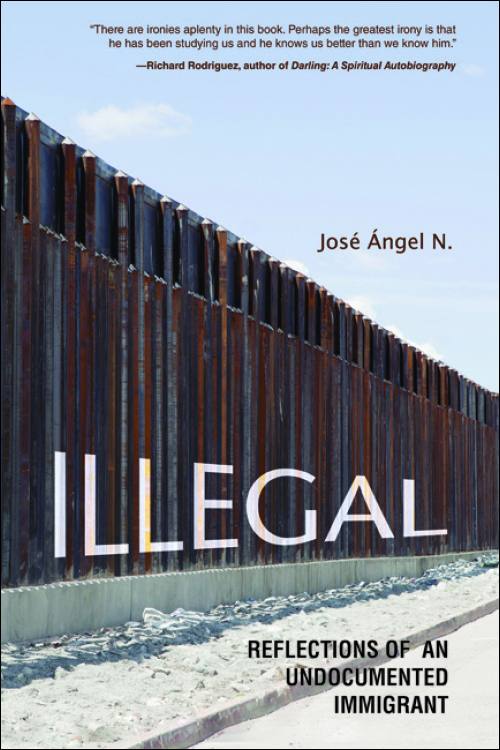 Illegal: Reflections of an Undocumented Immigrant by José Ángel N.