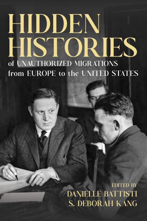 Hidden Histories of Unauthorized Migrations from Europe to the United States edited by Danielle Battisti and S. Deborah Kang