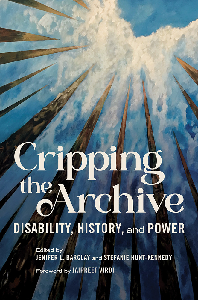 Cripping the Archive
Disability, History, and Power
Author: Edited by Jenifer L. Barclay and Stefanie Hunt-Kennedy