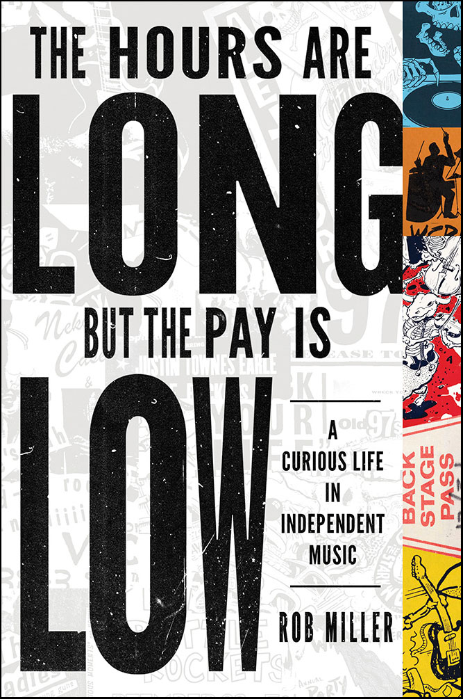 The Hours Are Long, But the Pay Is Low
A Curious Life in Independent Music
Author: Rob Miller