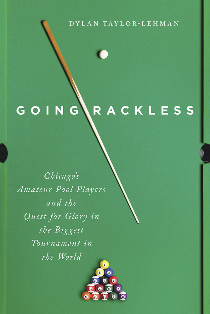 Going Rackless
Chicago's Amateur Pool Players and the Quest for Glory in the Biggest Tournament in the World
Author: Dylan Taylor-Lehman