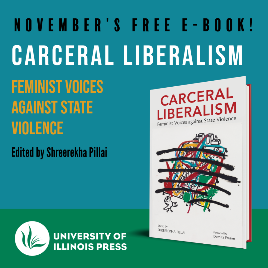 November's Free E-Book! Carceral Liberalism: Feminist Voices Against State Violence Edited by Shreerekha Pillai. University of Illinois Press.