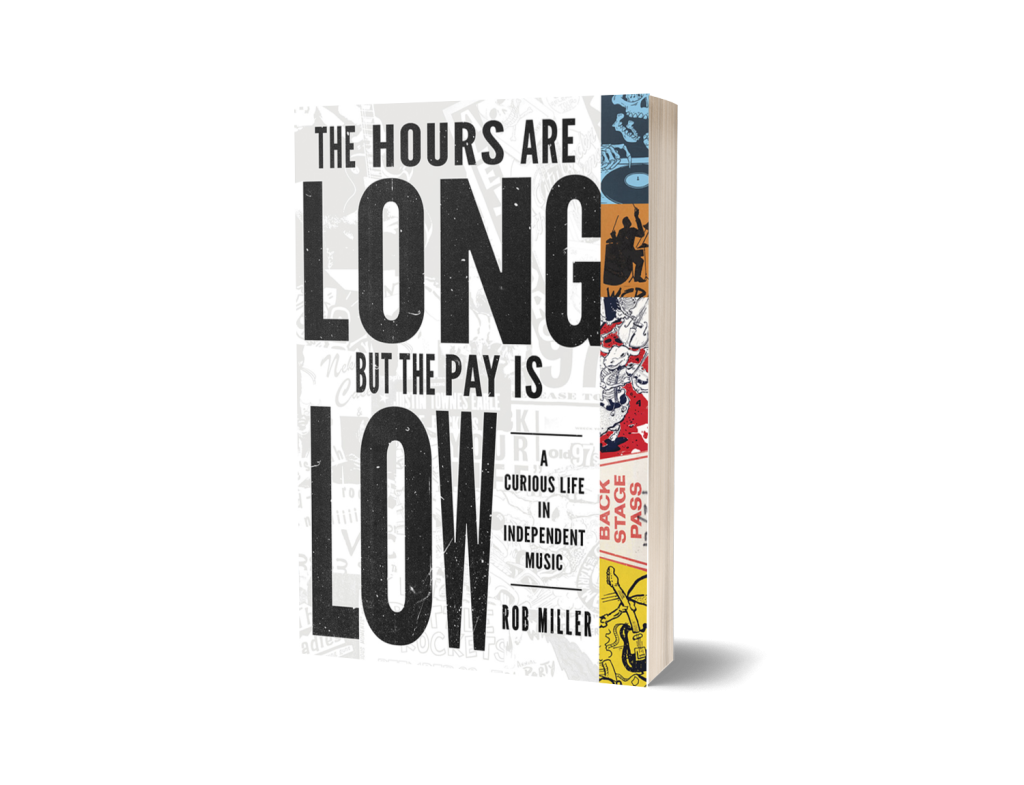 The Hours Are Long, But the Pay Is Low
A Curious Life in Independent Music
Author: Rob Miller
