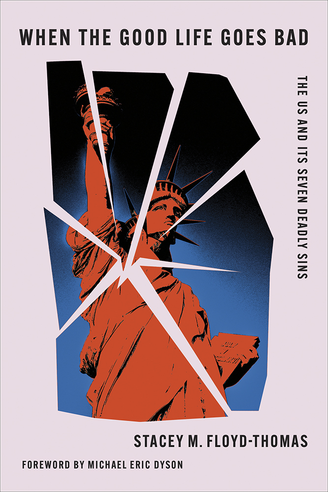 When the Good Life Goes Bad
The US and Its Seven Deadly Sins
Author: Stacey M. Floyd-Thomas Foreword by Michael Eric Dyson