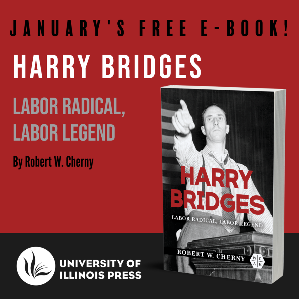 January's Free E-Book! HARRY BRIDGES: Labor Radical, Labor Legend. By Robert W. Cherny. University of Illinois Press.
