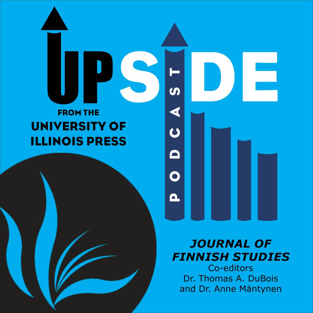 The UPside Podcast from the University of Illinois Press logo, featuring Journal of Finnish Studies co-editors Dr. Thomas A. DuBois and Dr. Anne Mäntynen