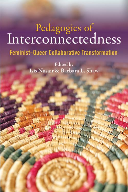 Pedagogies of Interconnectedness
Feminist-Queer Collaborative Transformation
Author: Edited by Isis Nusair and Barbara L. Shaw