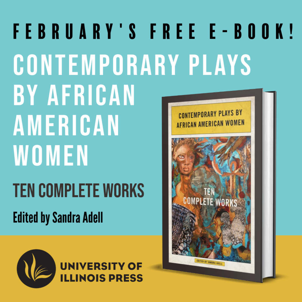 February's Free E-Book! Contemporary Plays by African American Women. Ten Complete Works. Edited by Sandra Adell. University of Illinois Press.