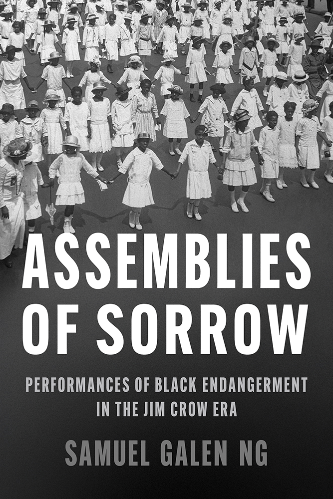 Assemblies of Sorrow
Performances of Black Endangerment in the Jim Crow Era
Author: Samuel Galen Ng
