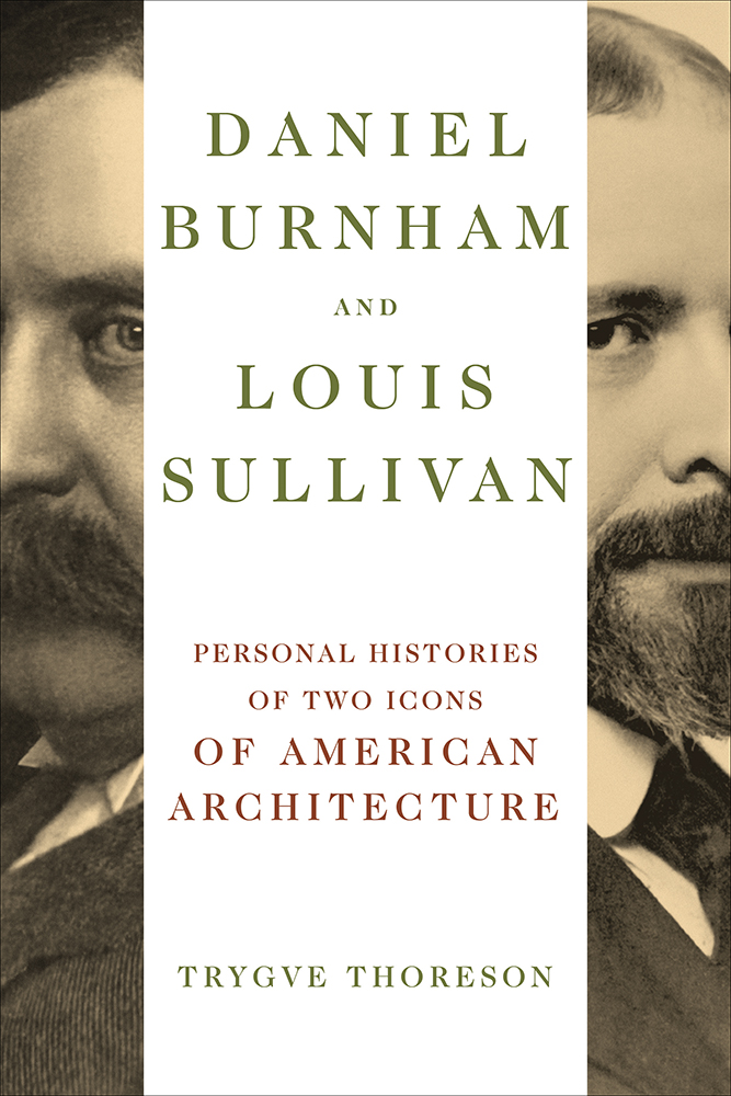 Daniel Burnham and Louis Sullivan
Personal Histories of Two Icons of American Architecture
Author: Trygve Thoreson
