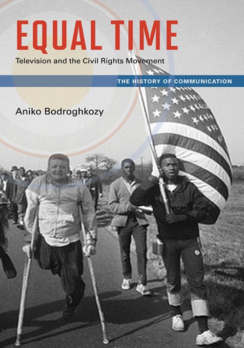 Equal Time
Television and the Civil Rights Movement
Author: Aniko Bodroghkozy