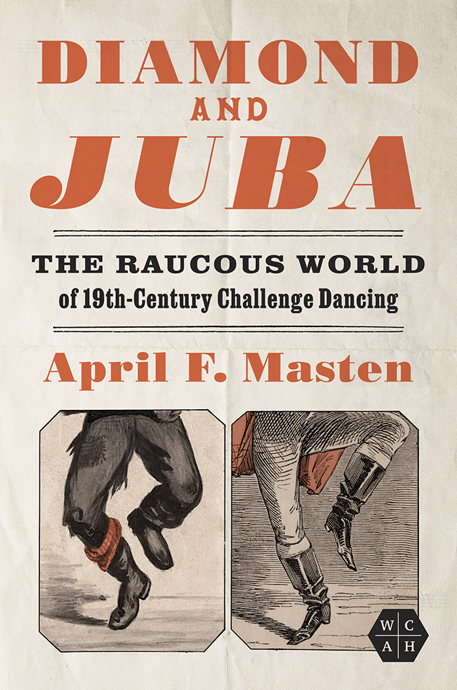 Diamond and Juba
The Raucous World of 19th-Century Challenge Dancing
Author: April F. Masten