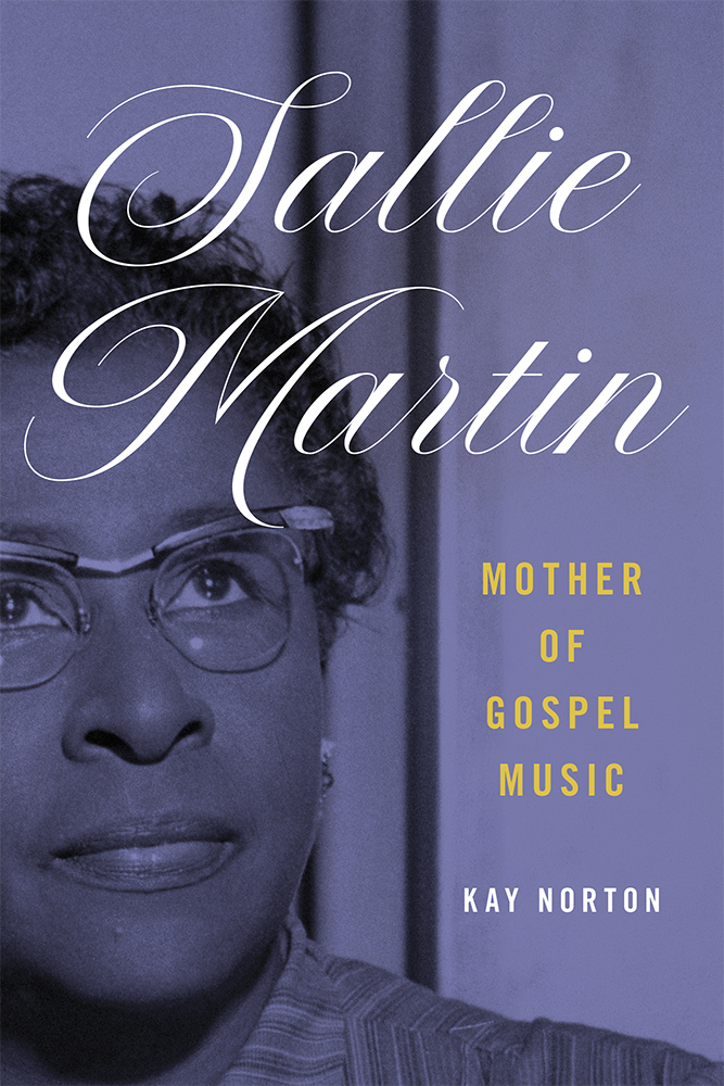 Sallie Martin, Mother of Gospel Music
Author: Kay Norton