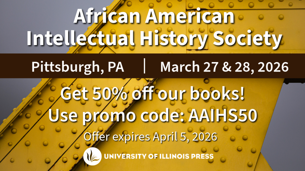 African American Intellectual History Society. Pittsburgh, PA. March 27 & 28, 2026. Get 50% off our books! Use promo code: AAIHS50. Offer expires April 5, 2026. University of Illinois Press.