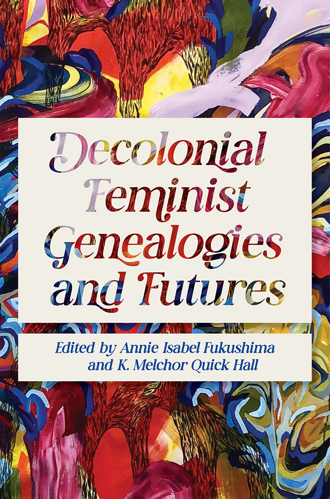 Decolonial Feminist Genealogies and Futures
Author: Edited by Annie Isabel Fukushima and K. Melchor Quick Hall