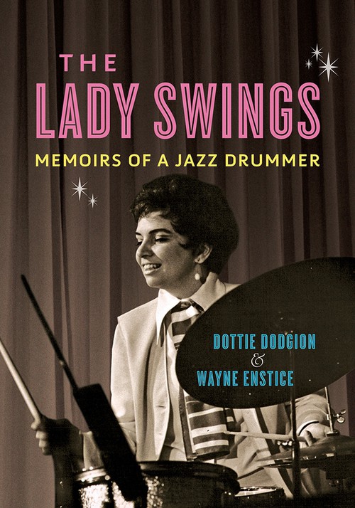 The Lady Swings
Memoirs of a Jazz Drummer
Author: Dottie Dodgion and Wayne Enstice
Foreword by Carol Sloane