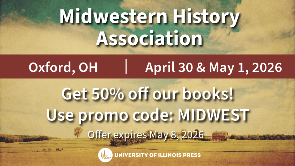Midwestern History Association
Oxford, OH
April 30 & May 1, 2026
Get 50% off our books!
Use promo code: MIDWEST
Offer expires May 8, 2026
University of Illinois Press