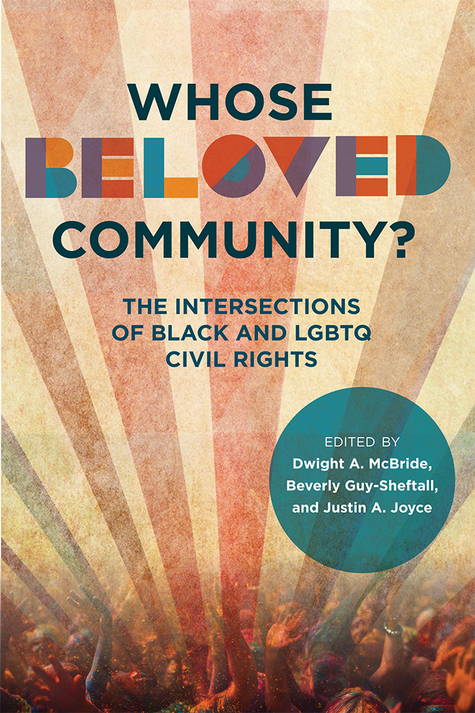 Whose Beloved Community?
The Intersections of Black and LGBTQ Civil Rights
Author: Edited by Dwight A. McBride, Beverly Guy-Sheftall, and Justin A. Joyce