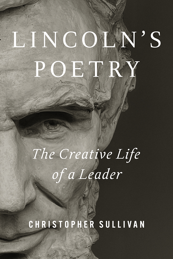 Lincoln's Poetry
The Creative Life of a Leader
Author: Christopher Sullivan