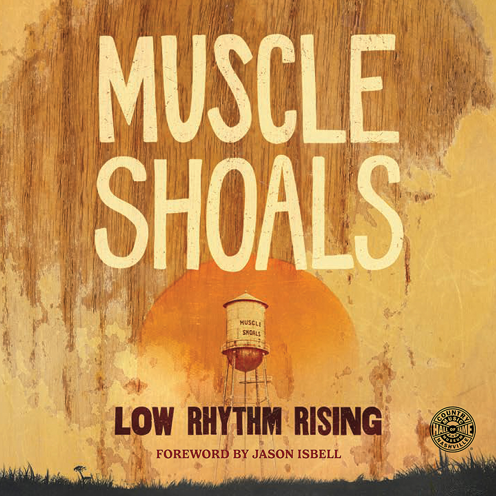 Muscle Shoals
Low Rhythm RisingDistributed for Country Music Foundation Press
Author: Country Music Hall of Fame and Museum Staff