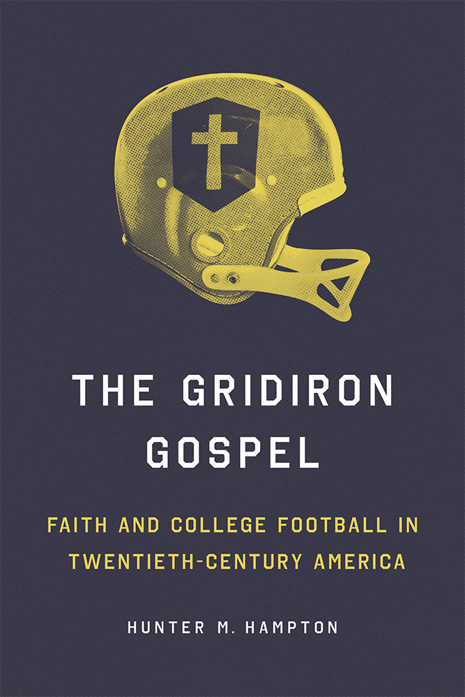 The Gridiron Gospel
Faith and College Football in Twentieth-Century America
Author: Hunter M. Hampton