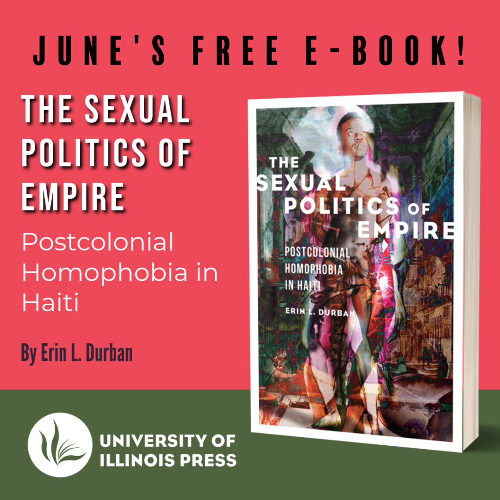 June's Free E-Book!
The Sexual Politics of Empire: Postcolonial Homophobia in Haiti
Author: Erin L. Durban
University of Illinois Press