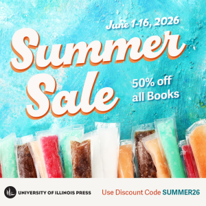 Summer Sale June 1-16, 2026 50% off all books Use discount code: SUMMER26 University of Illinois Press