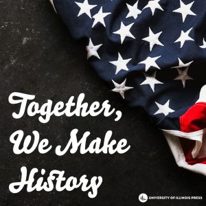 Together, We Make History. University of Illinois Press.