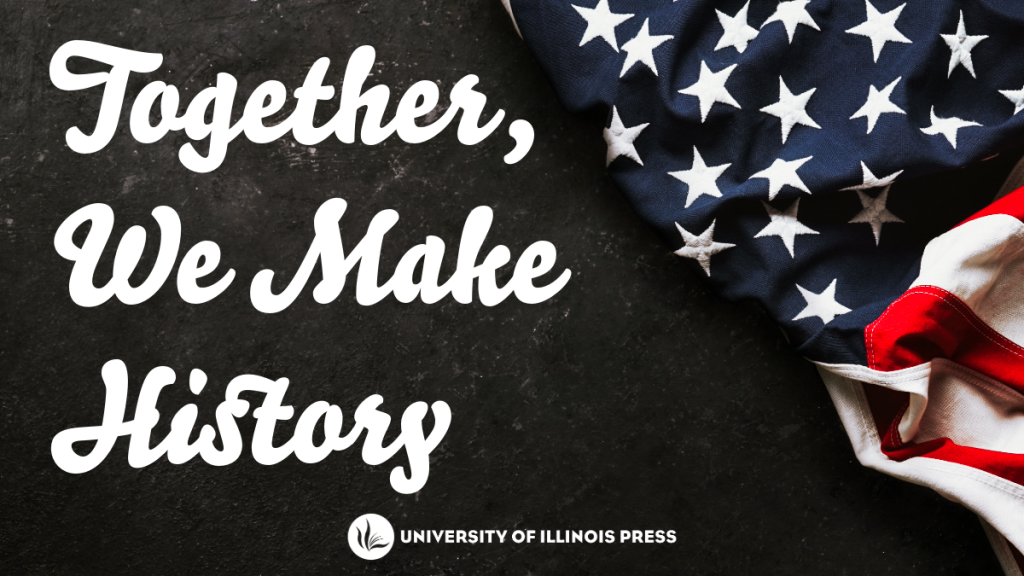 Together, We Make History. University of Illinois Press.