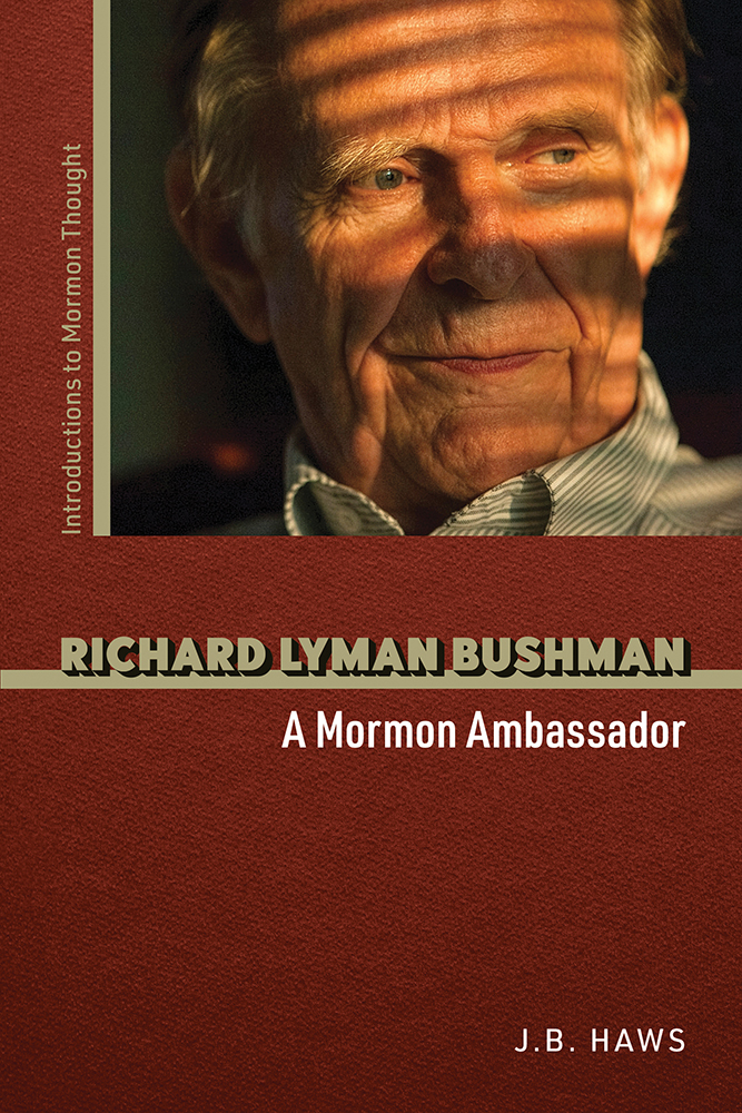 Richard Lyman Bushman A Mormon Ambassador Author: J.B. Haws