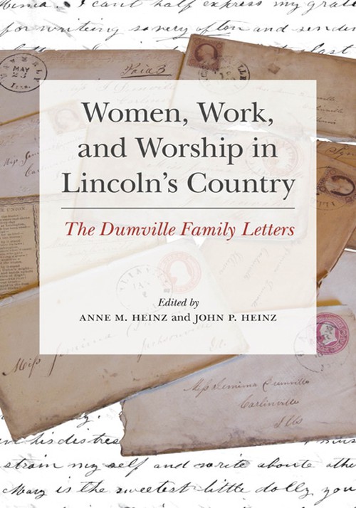 Women, Work, and Worship in Lincoln's Country
The Dumville Family Letters
Author: Edited by Anne M. Heinz and John P. Heinz