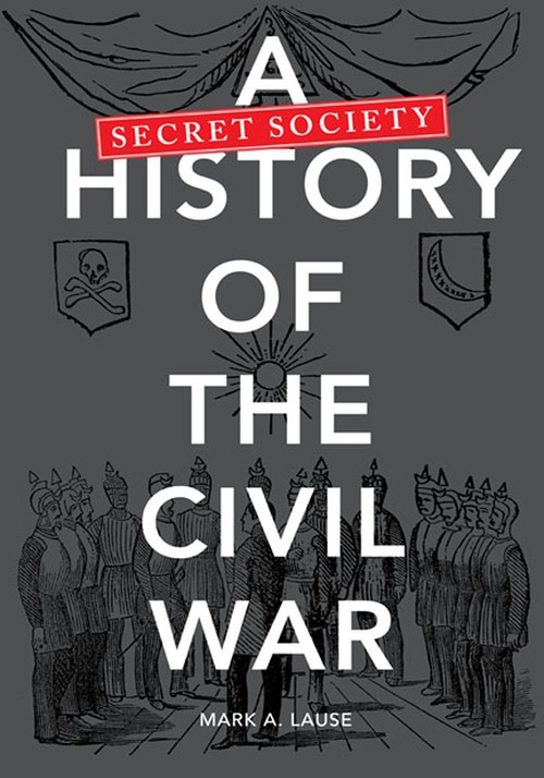 A Secret Society History of the Civil War
Author: Mark A. Lause