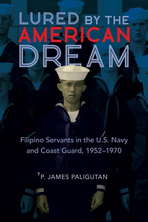 Lured by the American Dream
Filipino Servants in the U.S. Navy and Coast Guard, 1952-1970
Author: P. James Paligutan