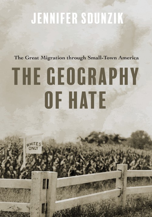 The Geography of Hate
The Great Migration through Small-Town America
Author: Jennifer Sdunzik