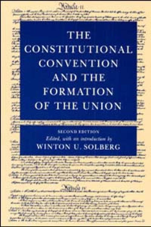 The Constitutional Convention and the Formation of the Union
Second Edition
Author: Edited by Winton U. Solberg