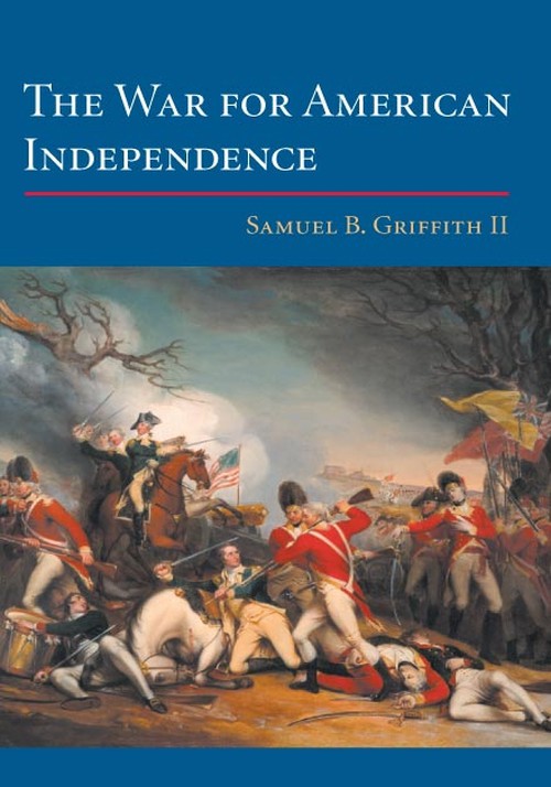 The War for American Independence
From 1760 to the Surrender at Yorktown in 1781
Author: Samuel B. Griffith II