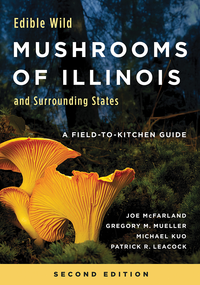 Edible Wild Mushrooms of Illinois and Surrounding States
A Field-to-Kitchen Guide, Second Edition
Author: Joe McFarland, Gregory M. Mueller, Michael Kuo, and Patrick R. Leacock