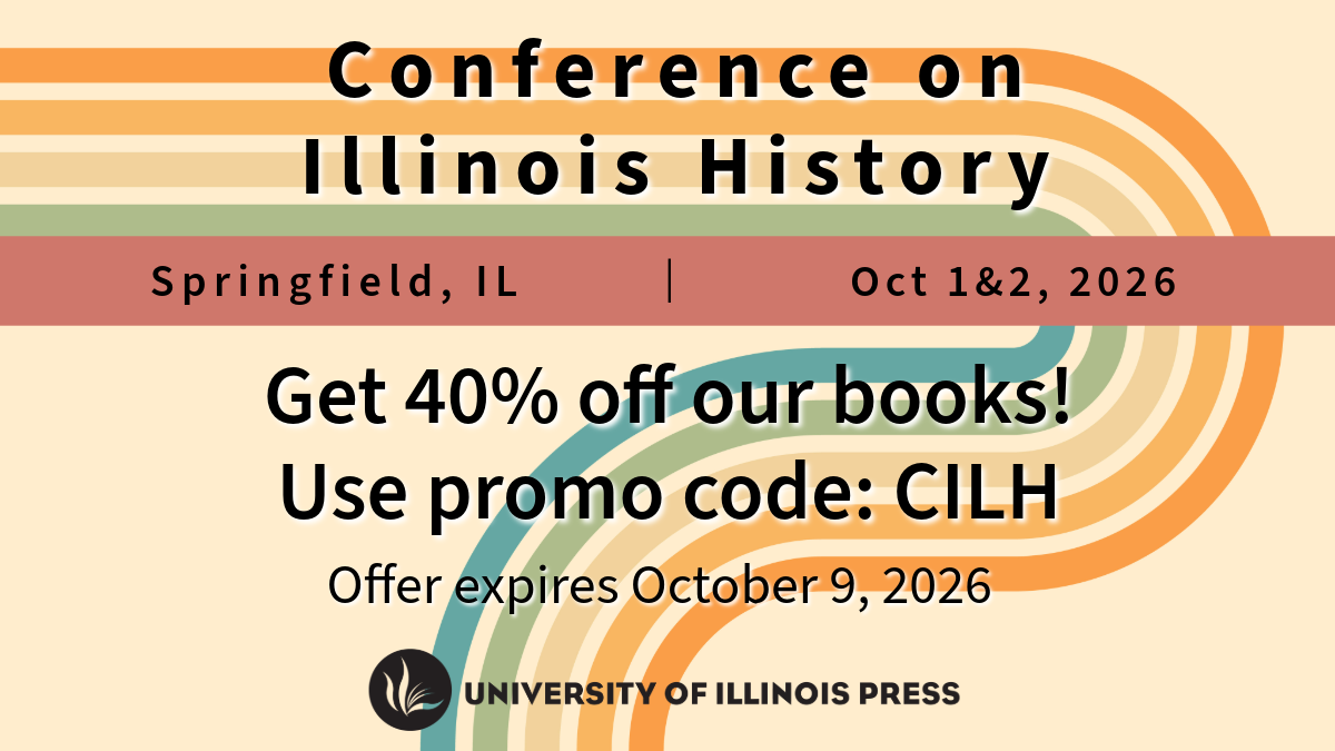 Conference on Illinois History
Springfield, IL
Oct 1&2, 2026
Get 40% off our books!
Use promo code: CILH
Offer expires October 9, 2026
University of Illinois Press